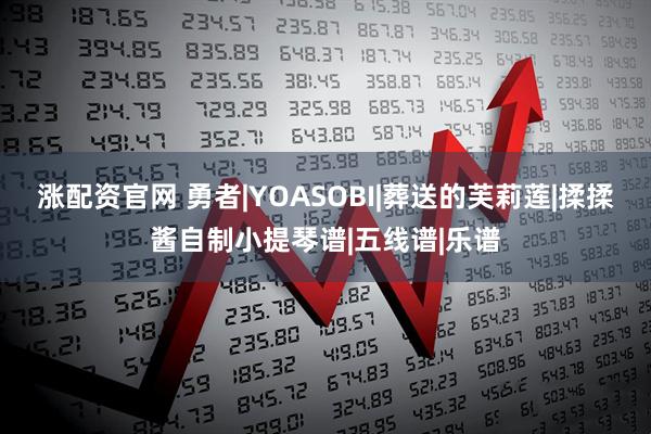 涨配资官网 勇者|YOASOBI|葬送的芙莉莲|揉揉酱自制小提琴谱|五线谱|乐谱